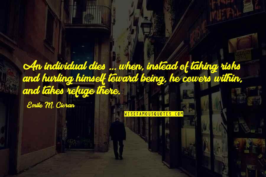 Taking Refuge Quotes By Emile M. Cioran: An individual dies ... when, instead of taking