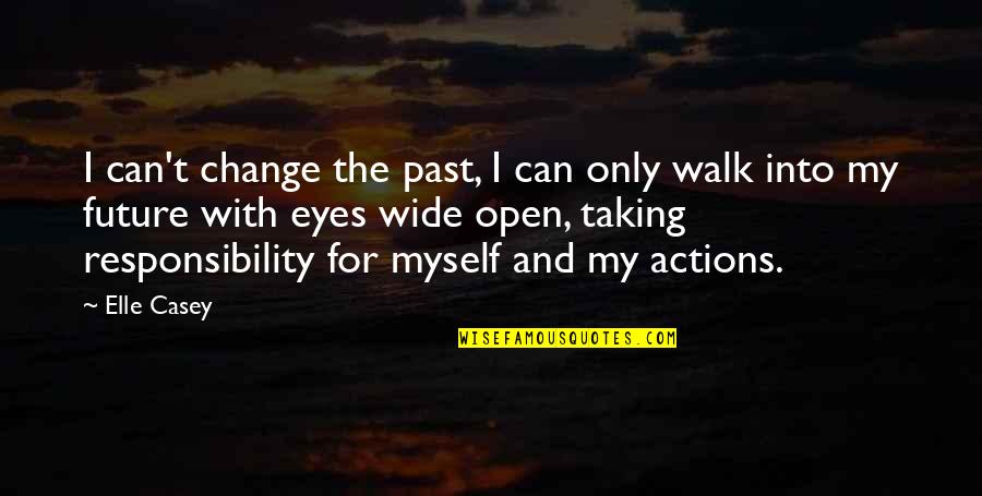 Taking Responsibility For Your Actions Quotes By Elle Casey: I can't change the past, I can only