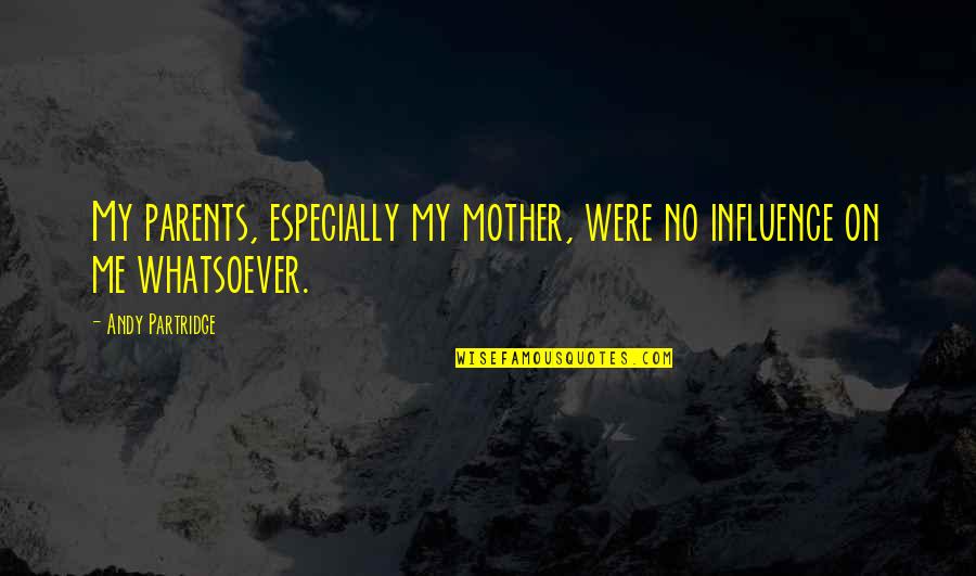 Taking Responsibility For Your Own Actions Quotes By Andy Partridge: My parents, especially my mother, were no influence