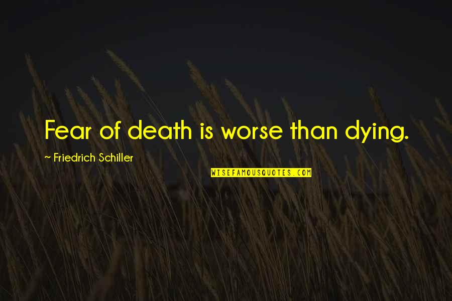Taking Responsibility For Your Own Actions Quotes By Friedrich Schiller: Fear of death is worse than dying.