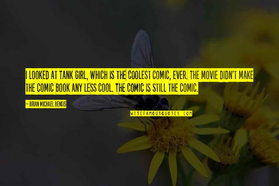 Taking Responsibility Of Your Actions Quotes By Brian Michael Bendis: I looked at Tank Girl, which is the Taking Responsibility Of Your Actions Quotes By Brian Michael Bendis: I looked at Tank Girl, which is the