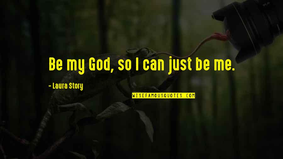 Taking Right Decisions Quotes By Laura Story: Be my God, so I can just be Taking Right Decisions Quotes By Laura Story: Be my God, so I can just be