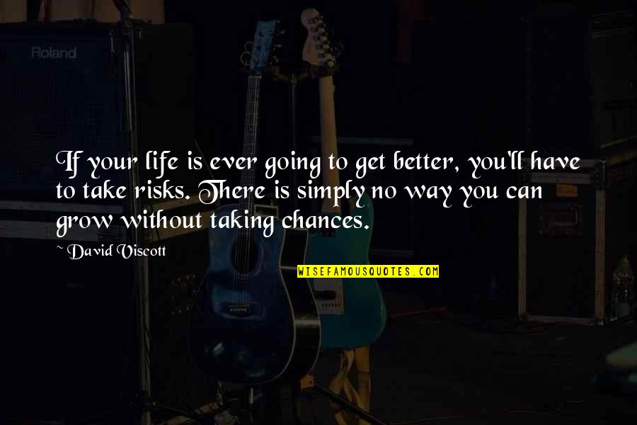 Taking Risk And Chances Quotes By David Viscott: If your life is ever going to get