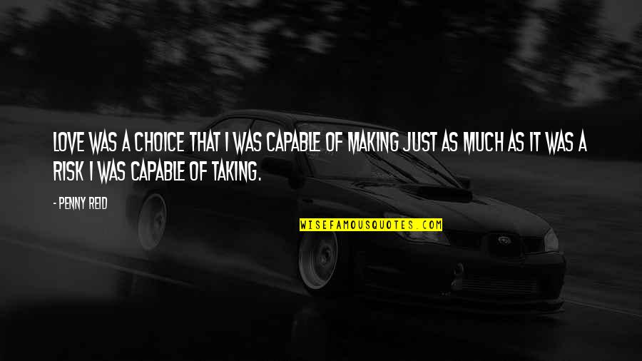 Taking Risk In Love Quotes By Penny Reid: love was a choice that I was capable Taking Risk In Love Quotes By Penny Reid: love was a choice that I was capable