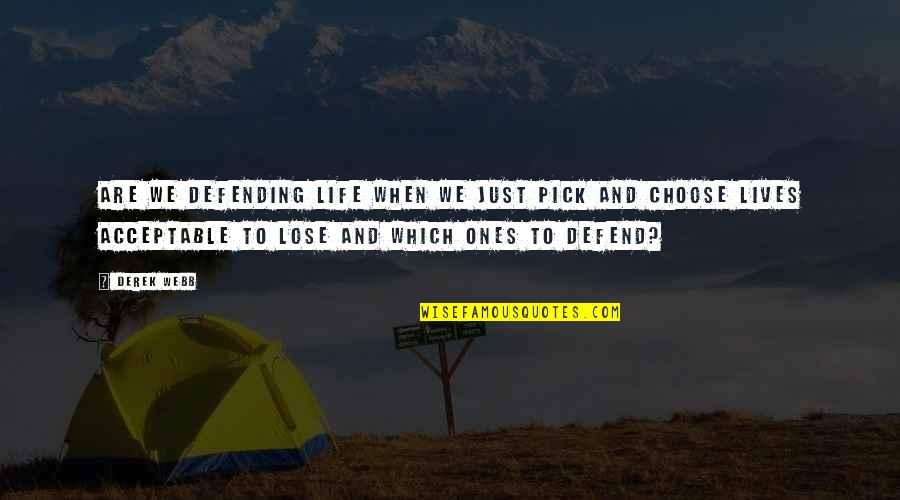 Taking Risk In Relationships Quotes By Derek Webb: Are we defending life when we just pick