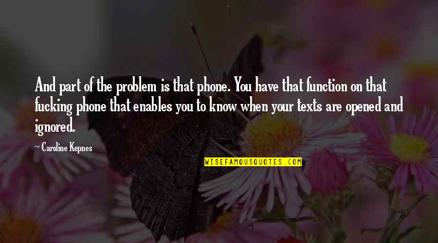 Taking Risks And Having Fun Quotes By Caroline Kepnes: And part of the problem is that phone.