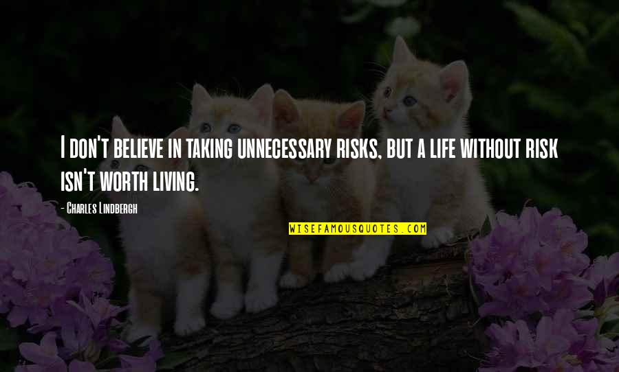 Taking Risks And Living Life Quotes By Charles Lindbergh: I don't believe in taking unnecessary risks, but