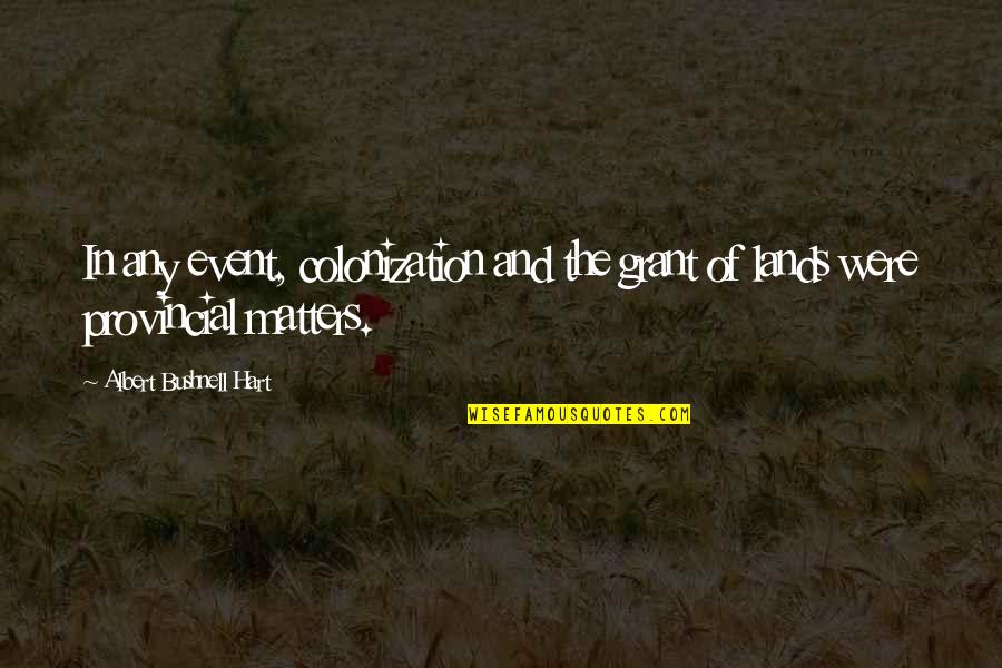Taking Risks Education Quotes By Albert Bushnell Hart: In any event, colonization and the grant of Taking Risks Education Quotes By Albert Bushnell Hart: In any event, colonization and the grant of