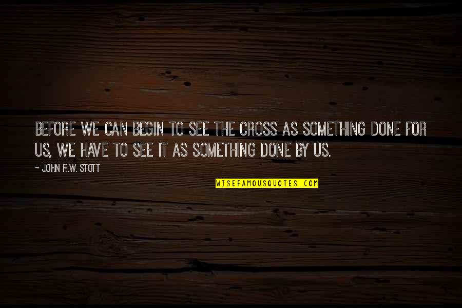 Taking Risks Education Quotes By John R.W. Stott: Before we can begin to see the cross Taking Risks Education Quotes By John R.W. Stott: Before we can begin to see the cross