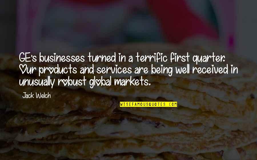 Taking Risks Goodreads Quotes By Jack Welch: GE's businesses turned in a terrific first quarter.
