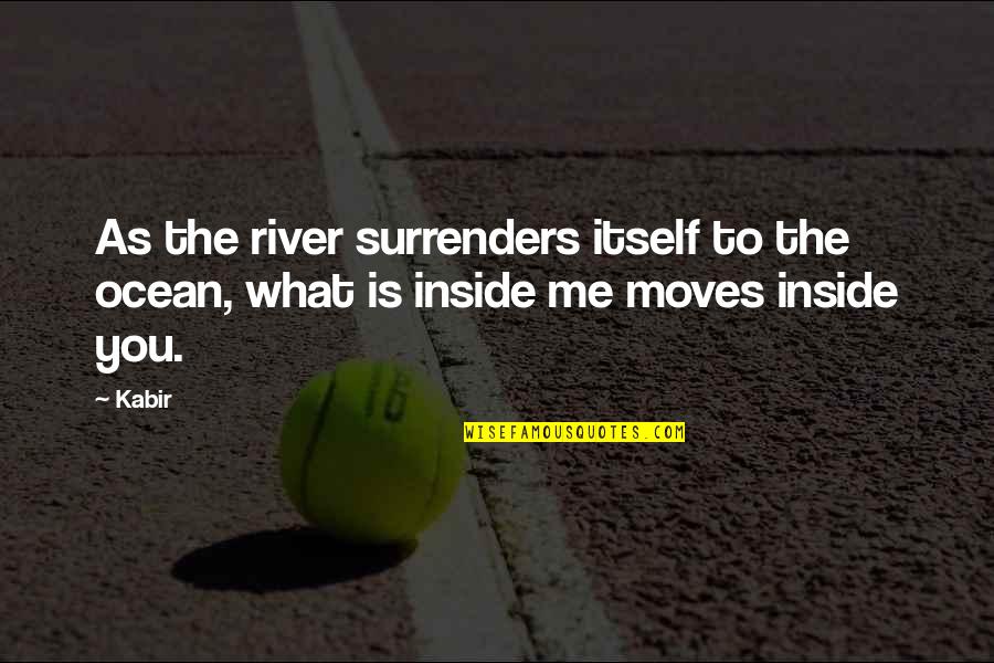 Taking Risks Goodreads Quotes By Kabir: As the river surrenders itself to the ocean,