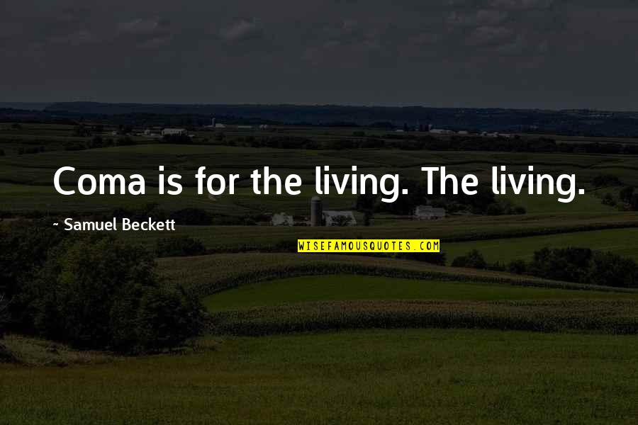 Taking Risks In Love And Life Quotes By Samuel Beckett: Coma is for the living. The living. Taking Risks In Love And Life Quotes By Samuel Beckett: Coma is for the living. The living.