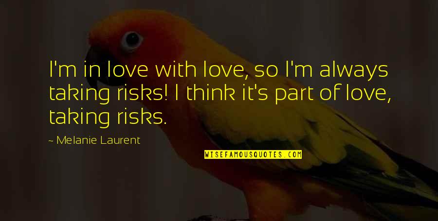 Taking Risks On Love Quotes By Melanie Laurent: I'm in love with love, so I'm always