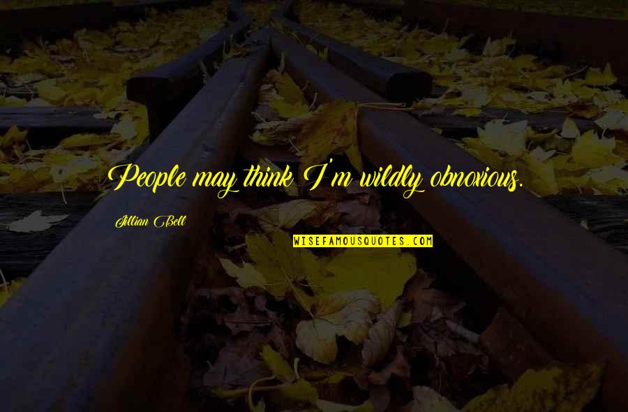 Taking Shots Quotes By Jillian Bell: People may think I'm wildly obnoxious. Taking Shots Quotes By Jillian Bell: People may think I'm wildly obnoxious.