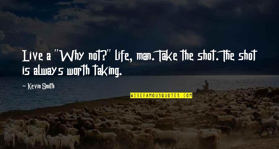 Taking Shots Quotes By Kevin Smith: Live a "Why not?" life, man. Take the