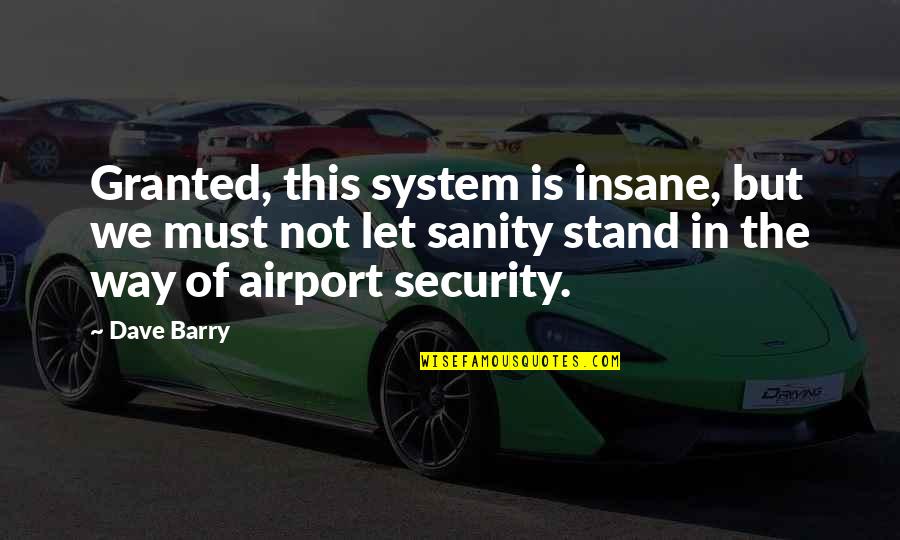 Taking Sides Gary Soto Quotes By Dave Barry: Granted, this system is insane, but we must