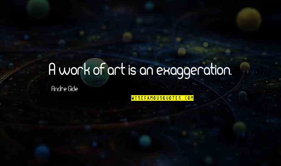 Taking Sides Quotes By Andre Gide: A work of art is an exaggeration.