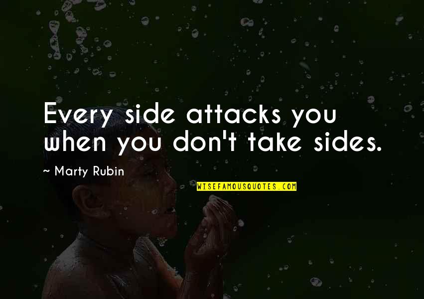 Taking Sides Quotes By Marty Rubin: Every side attacks you when you don't take