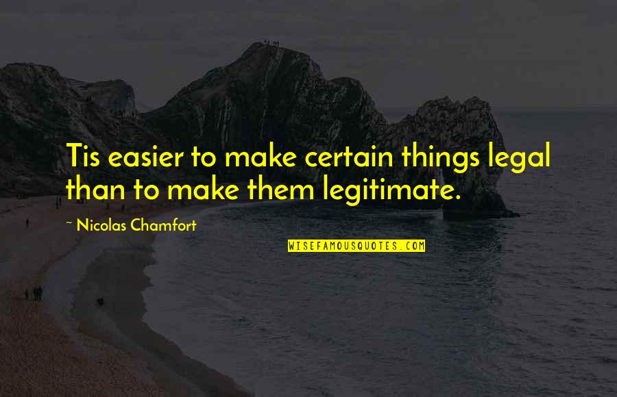 Taking Small Steps Quotes By Nicolas Chamfort: Tis easier to make certain things legal than