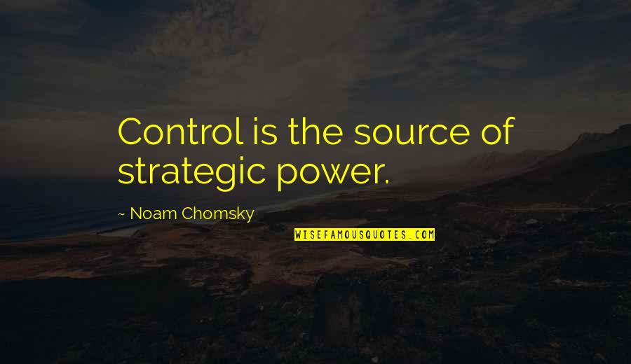 Taking Small Steps Quotes By Noam Chomsky: Control is the source of strategic power.