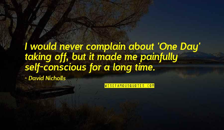 Taking Some Me Time Quotes By David Nicholls: I would never complain about 'One Day' taking