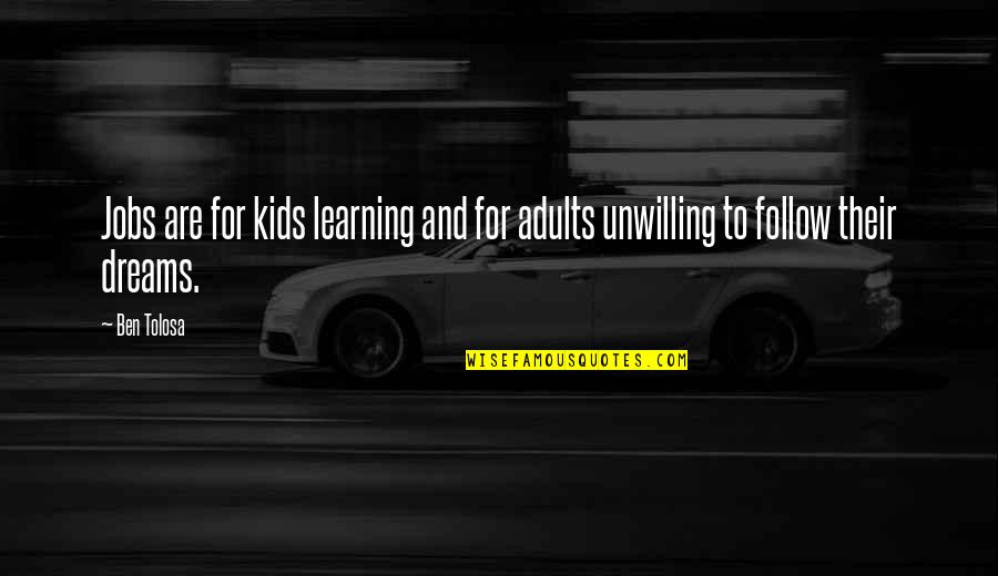 Taking Someone Away Quotes By Ben Tolosa: Jobs are for kids learning and for adults