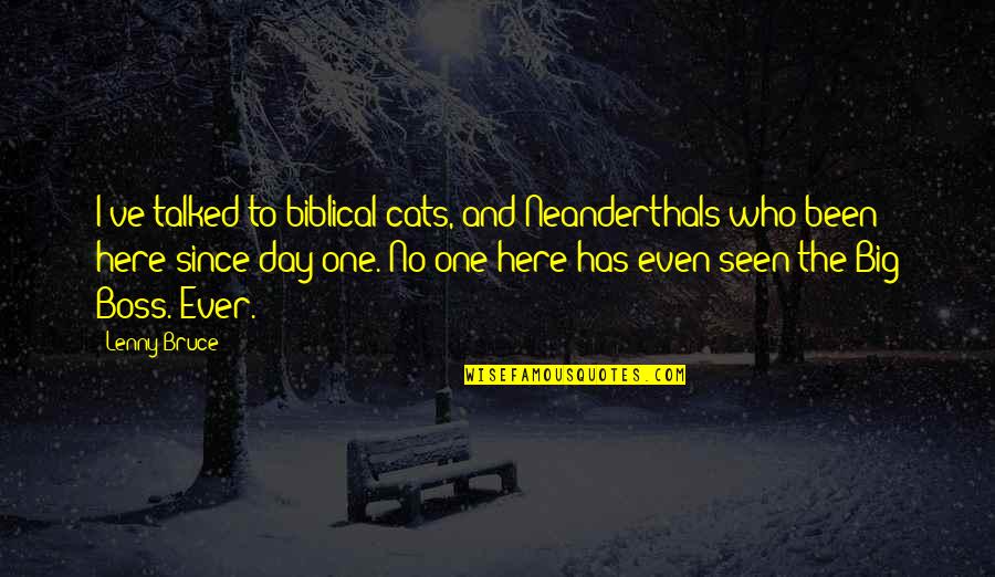 Taking Someone Away Quotes By Lenny Bruce: I've talked to biblical cats, and Neanderthals who Taking Someone Away Quotes By Lenny Bruce: I've talked to biblical cats, and Neanderthals who