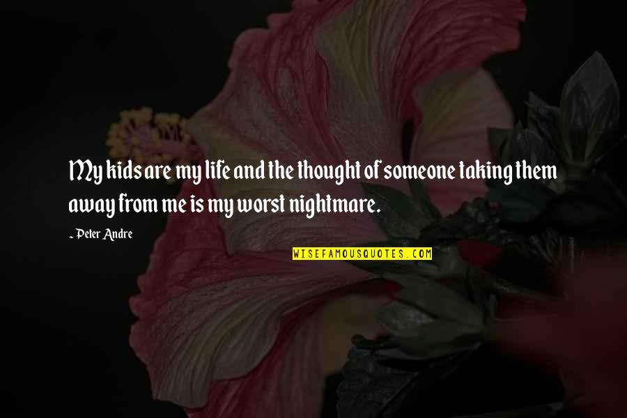 Taking Someone Away Quotes By Peter Andre: My kids are my life and the thought Taking Someone Away Quotes By Peter Andre: My kids are my life and the thought