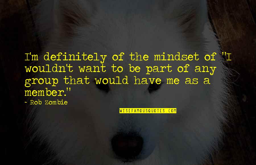 Taking Someone For Granted In Love Quotes By Rob Zombie: I'm definitely of the mindset of "I wouldn't