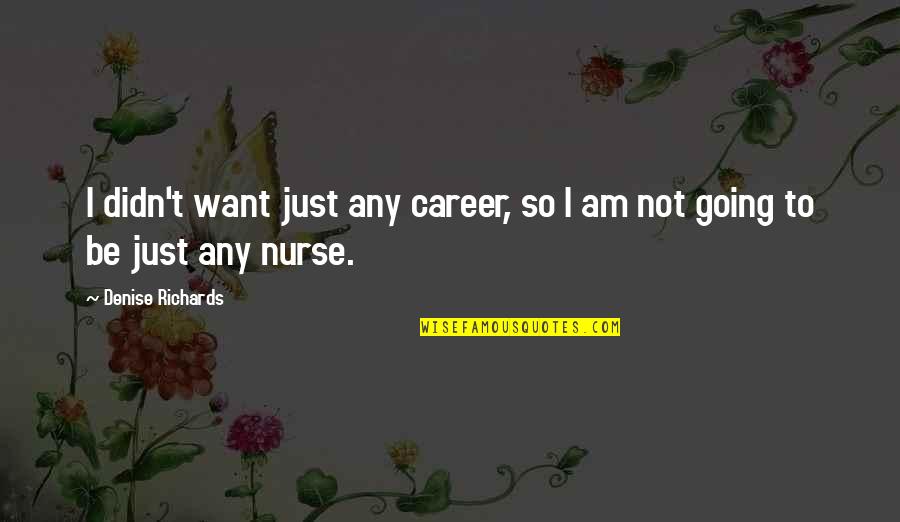 Taking Someone Off Life Support Quotes By Denise Richards: I didn't want just any career, so I Taking Someone Off Life Support Quotes By Denise Richards: I didn't want just any career, so I