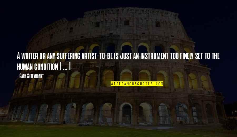 Taking Someone's Advice Quotes By Gary Shteyngart: A writer or any suffering artist-to-be is just Taking Someone's Advice Quotes By Gary Shteyngart: A writer or any suffering artist-to-be is just