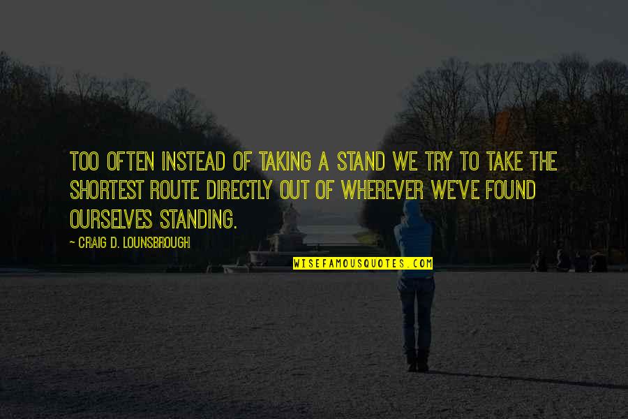 Taking Stand Quotes By Craig D. Lounsbrough: Too often instead of taking a stand we Taking Stand Quotes By Craig D. Lounsbrough: Too often instead of taking a stand we