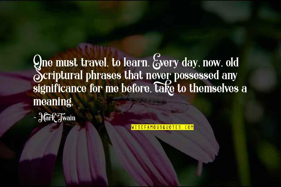 Taking Step Back Quotes By Mark Twain: One must travel, to learn. Every day, now,