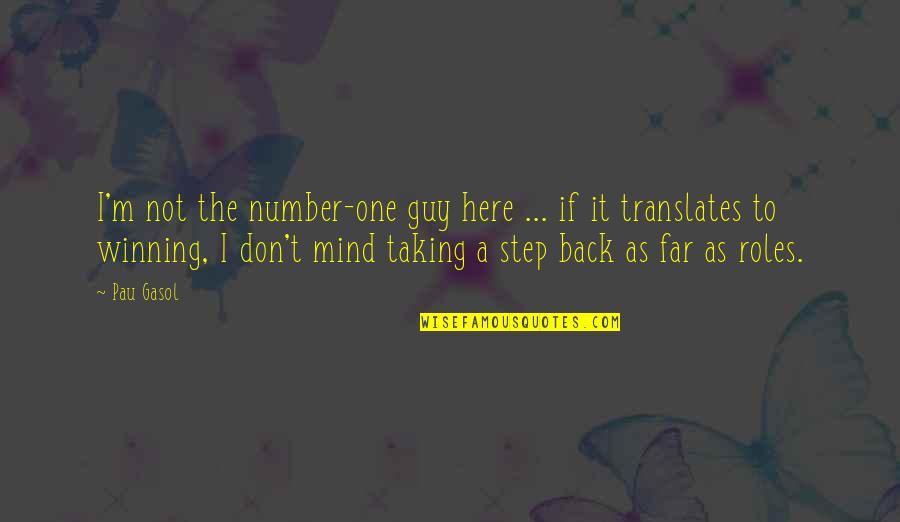 Taking Step Back Quotes By Pau Gasol: I'm not the number-one guy here ... if