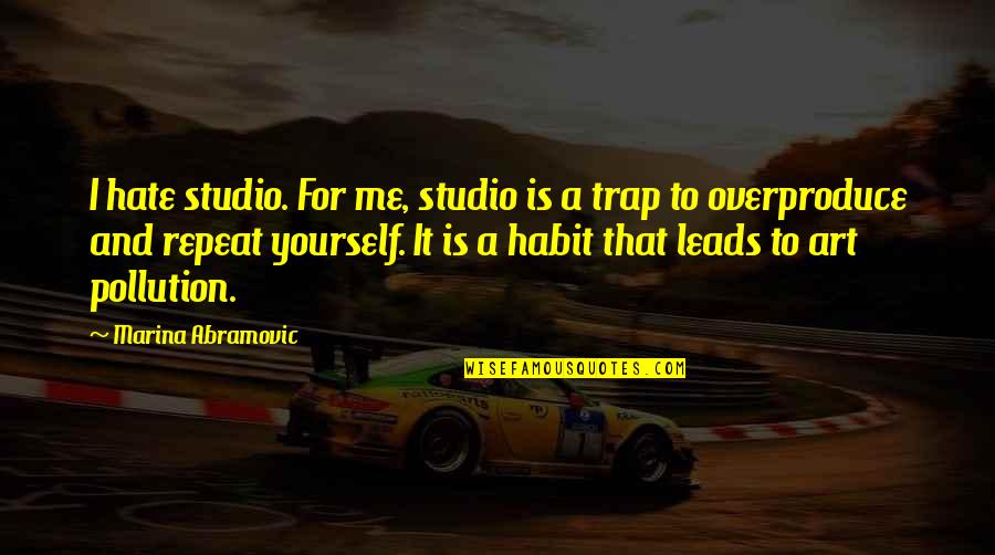 Taking Steps Forward Quotes By Marina Abramovic: I hate studio. For me, studio is a