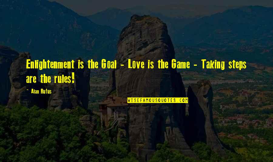Taking Steps Quotes By Alan Rufus: Enlightenment is the Goal - Love is the