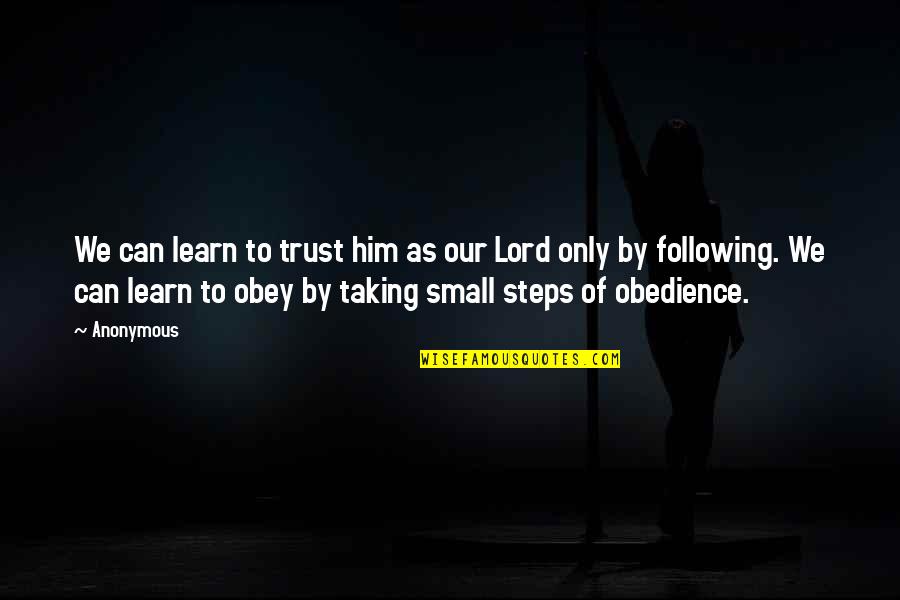 Taking Steps Quotes By Anonymous: We can learn to trust him as our