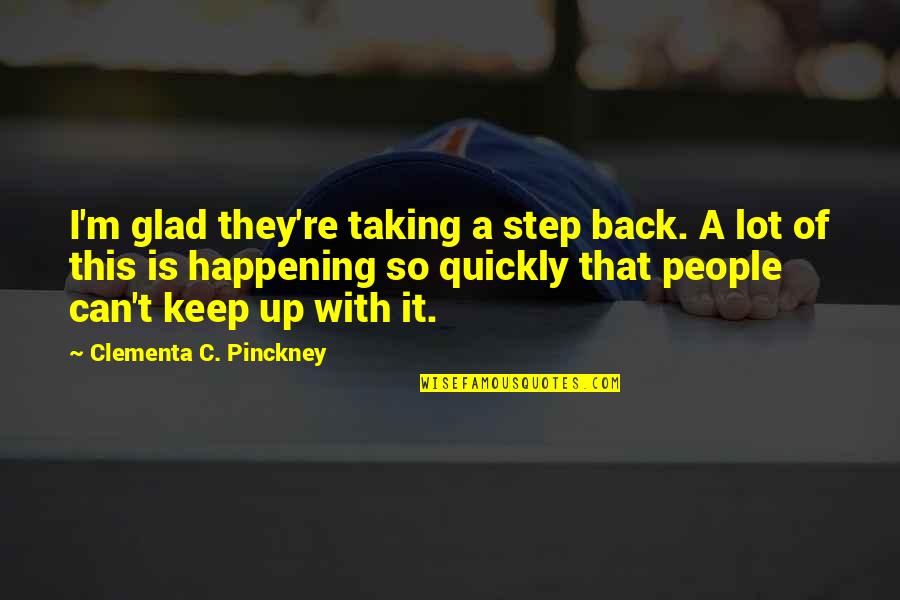 Taking Steps Quotes By Clementa C. Pinckney: I'm glad they're taking a step back. A