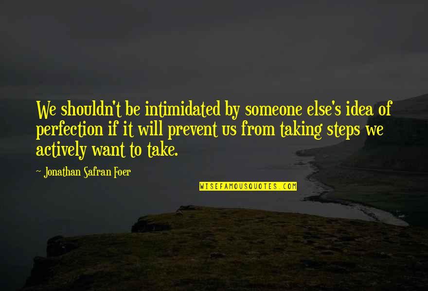 Taking Steps Quotes By Jonathan Safran Foer: We shouldn't be intimidated by someone else's idea