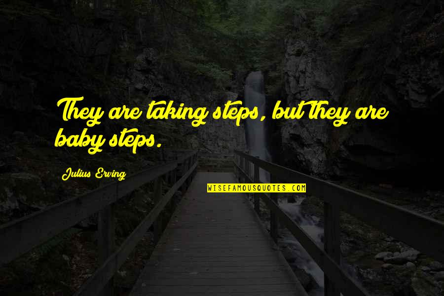 Taking Steps Quotes By Julius Erving: They are taking steps, but they are baby