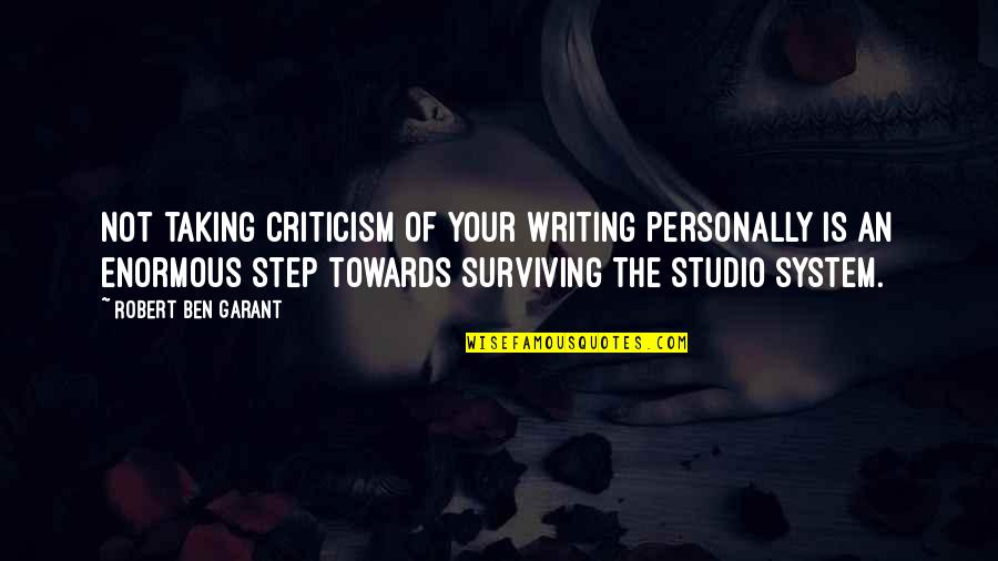 Taking Steps Quotes By Robert Ben Garant: Not taking criticism of your writing personally is