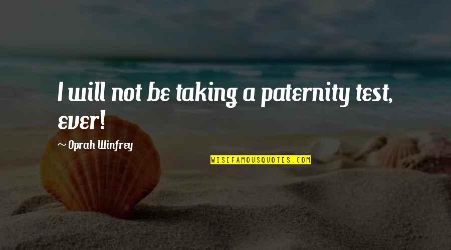 Taking Tests Quotes By Oprah Winfrey: I will not be taking a paternity test,