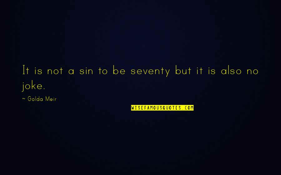 Taking The Bible Literally Quotes By Golda Meir: It is not a sin to be seventy