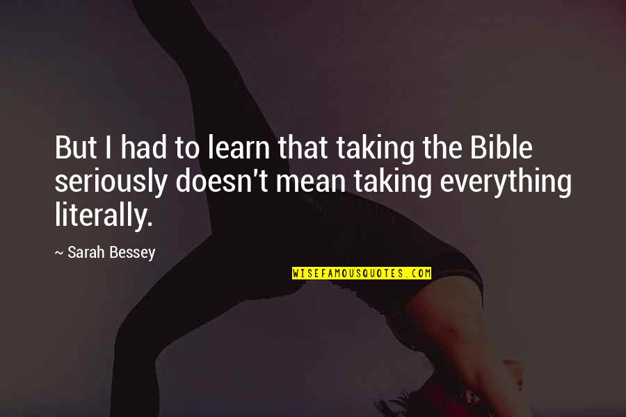 Taking The Bible Literally Quotes By Sarah Bessey: But I had to learn that taking the