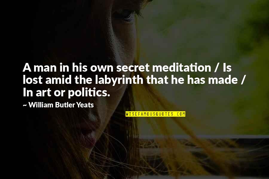 Taking The Bumpy Road Quotes By William Butler Yeats: A man in his own secret meditation /