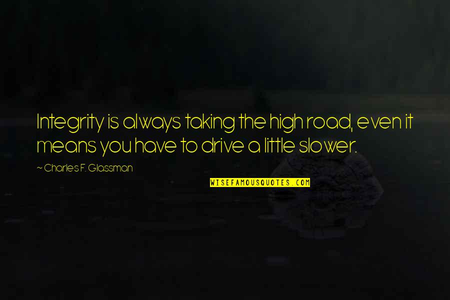 Taking The High Road Quotes By Charles F. Glassman: Integrity is always taking the high road, even Taking The High Road Quotes By Charles F. Glassman: Integrity is always taking the high road, even