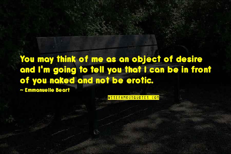 Taking The High Road Quotes By Emmanuelle Beart: You may think of me as an object Taking The High Road Quotes By Emmanuelle Beart: You may think of me as an object