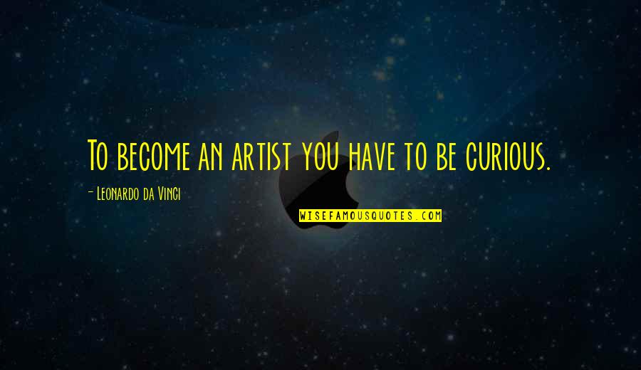 Taking The High Road Quotes By Leonardo Da Vinci: To become an artist you have to be Taking The High Road Quotes By Leonardo Da Vinci: To become an artist you have to be