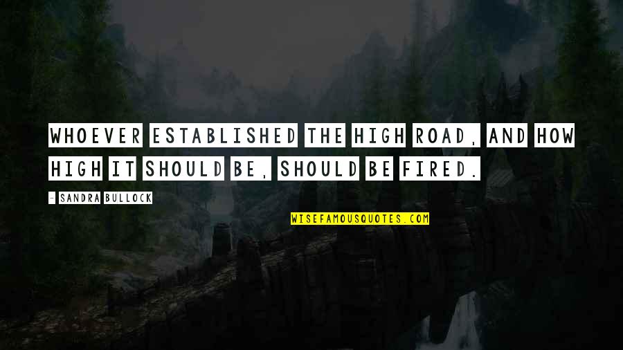 Taking The High Road Quotes By Sandra Bullock: Whoever established the high road, and how high