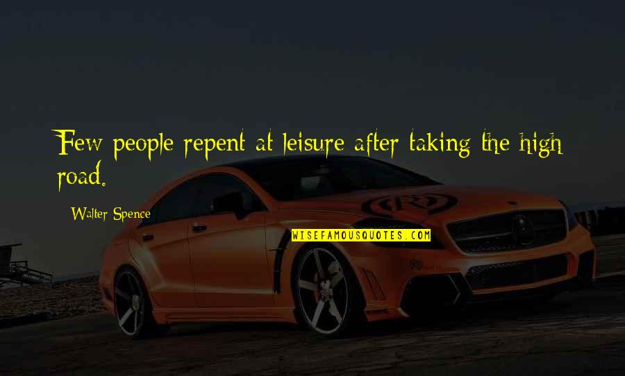 Taking The High Road Quotes By Walter Spence: Few people repent at leisure after taking the Taking The High Road Quotes By Walter Spence: Few people repent at leisure after taking the